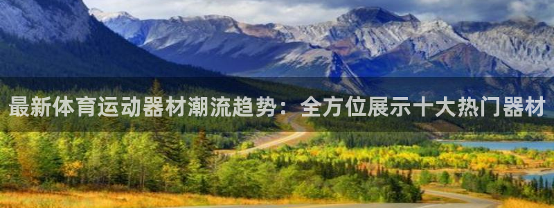 海南米兰体育官网下载：最新体育运动器材潮流趋势：全方