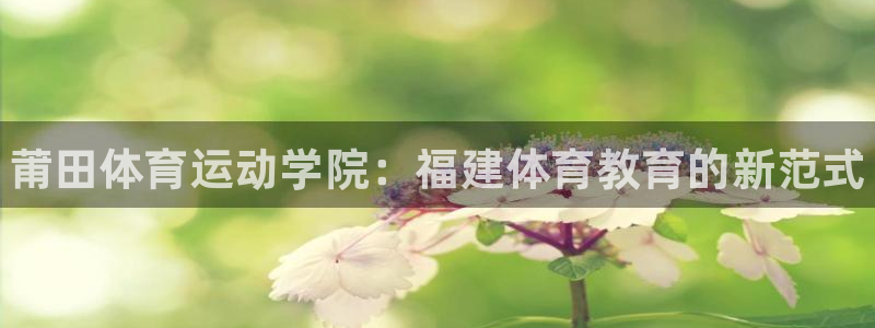 米兰体育官方正版app集团官网网址：莆田体育运动学院