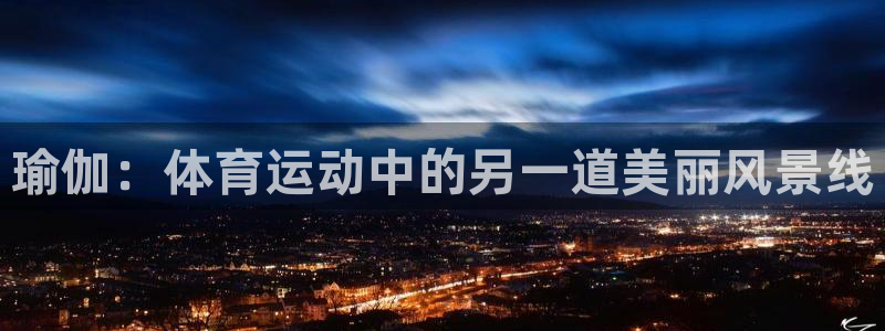 米兰体育官方正版app娱乐平台：瑜伽：体育运动中的另一道美丽
