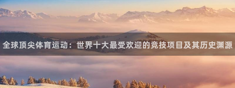 米兰体育官方正版app官网：全球顶尖体育运动：世界十