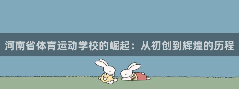 米兰体育官网下载招商电话号码：河南省体育运动学校的崛
