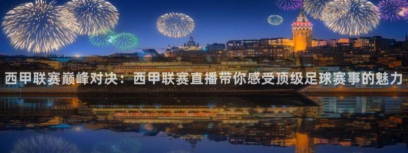 河豚体育直播：西甲联赛巅峰对决：西甲联赛直播带你感受顶级足球赛事的魅力